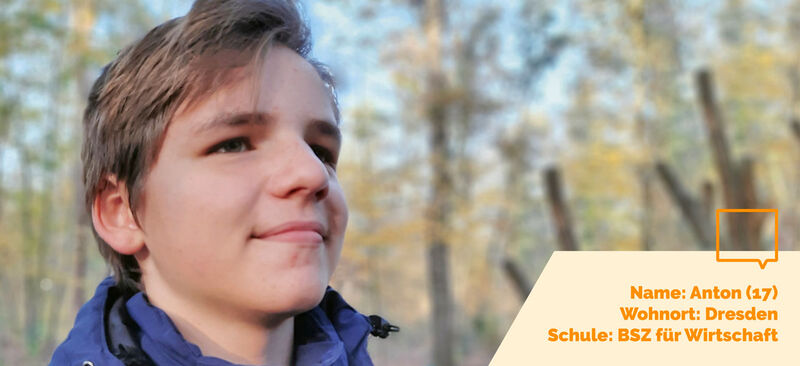 Foto: Ein Junge. Grafikinformationen: Name: Anton (17); Wohnort: Dresden; Schule: BSZ für Wirtschaft.